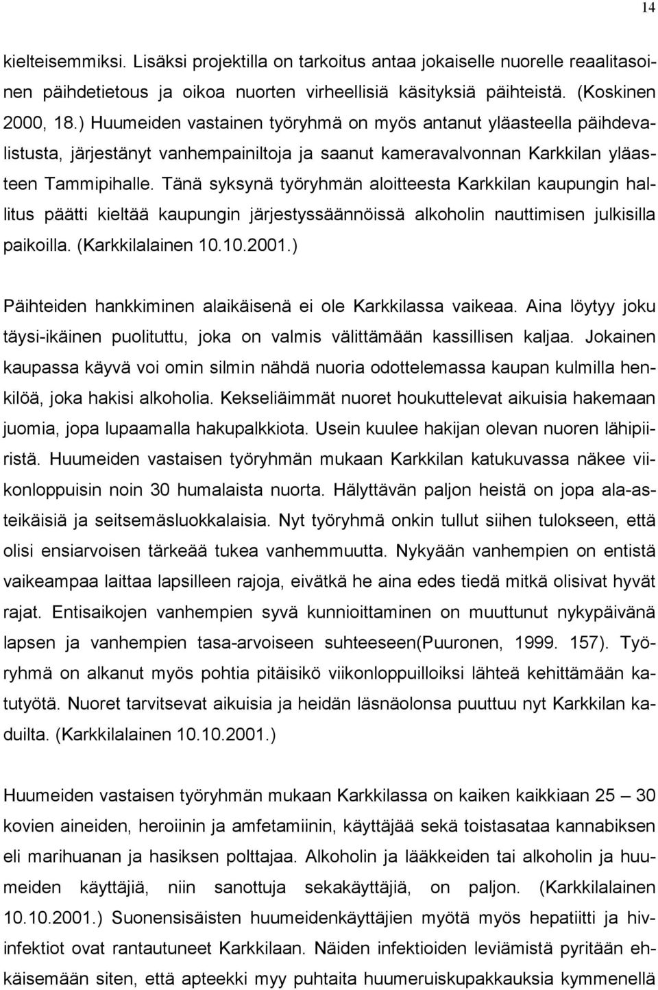 Tänä syksynä työryhmän aloitteesta Karkkilan kaupungin hallitus päätti kieltää kaupungin järjestyssäännöissä alkoholin nauttimisen julkisilla paikoilla. (Karkkilalainen 10.10.2001.