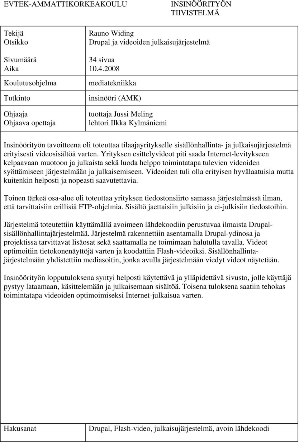 2008 mediatekniikka insinööri (AMK) tuottaja Jussi Meling lehtori Ilkka Kylmäniemi Insinöörityön tavoitteena oli toteuttaa tilaajayritykselle sisällönhallinta- ja julkaisujärjestelmä erityisesti