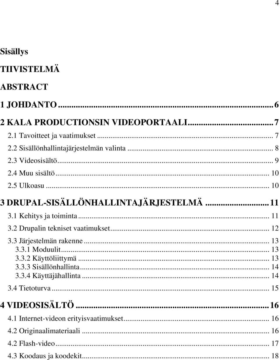 2 Drupalin tekniset vaatimukset... 12 3.3 Järjestelmän rakenne... 13 3.3.1 Moduulit... 13 3.3.2 Käyttöliittymä... 13 3.3.3 Sisällönhallinta... 14 3.3.4 Käyttäjähallinta.