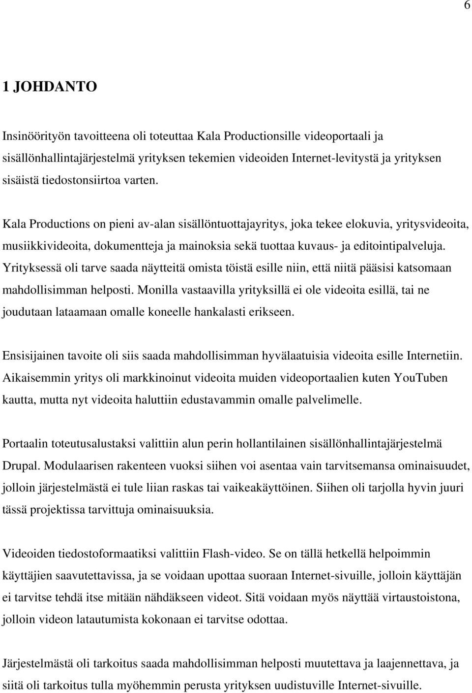 Kala Productions on pieni av-alan sisällöntuottajayritys, joka tekee elokuvia, yritysvideoita, musiikkivideoita, dokumentteja ja mainoksia sekä tuottaa kuvaus- ja editointipalveluja.