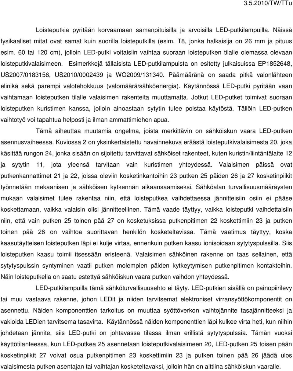 Esimerkkejä tällaisista LED-putkilampuista on esitetty julkaisuissa EP1852648, US2007/0183156, US2010/0002439 ja WO2009/131340.