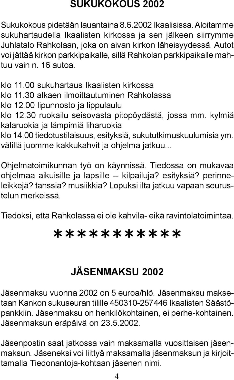 00 lipunnosto ja lippulaulu klo 12.30 ruokailu seisovasta pitopöydästä, jossa mm. kylmiä kalaruokia ja lämpimiä liharuokia klo 14.00 tiedotustilaisuus, esityksiä, sukututkimuskuulumisia ym.