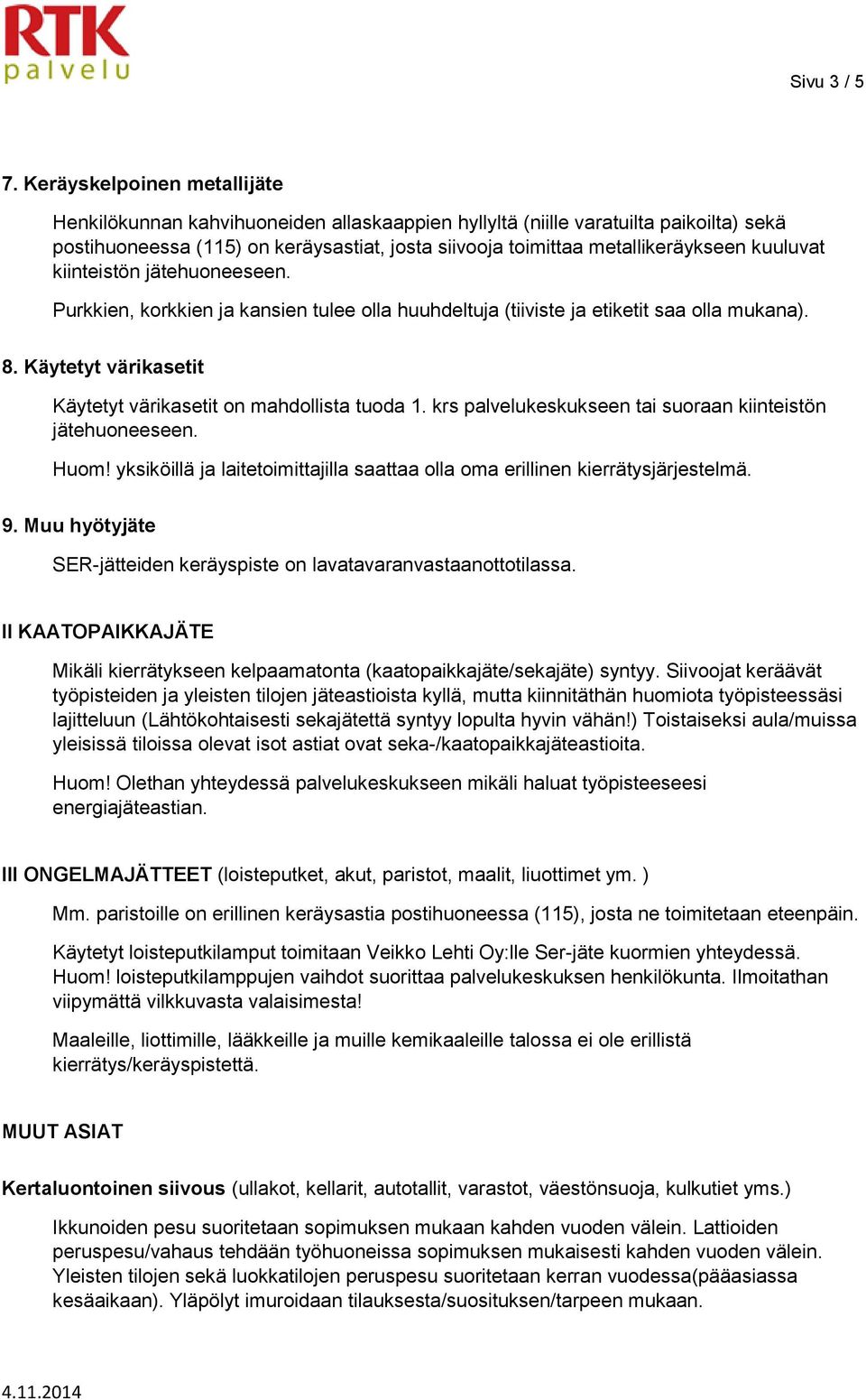 kuuluvat kiinteistön jätehuoneeseen. Purkkien, korkkien ja kansien tulee olla huuhdeltuja (tiiviste ja etiketit saa olla mukana). 8. Käytetyt värikasetit Käytetyt värikasetit on mahdollista tuoda 1.