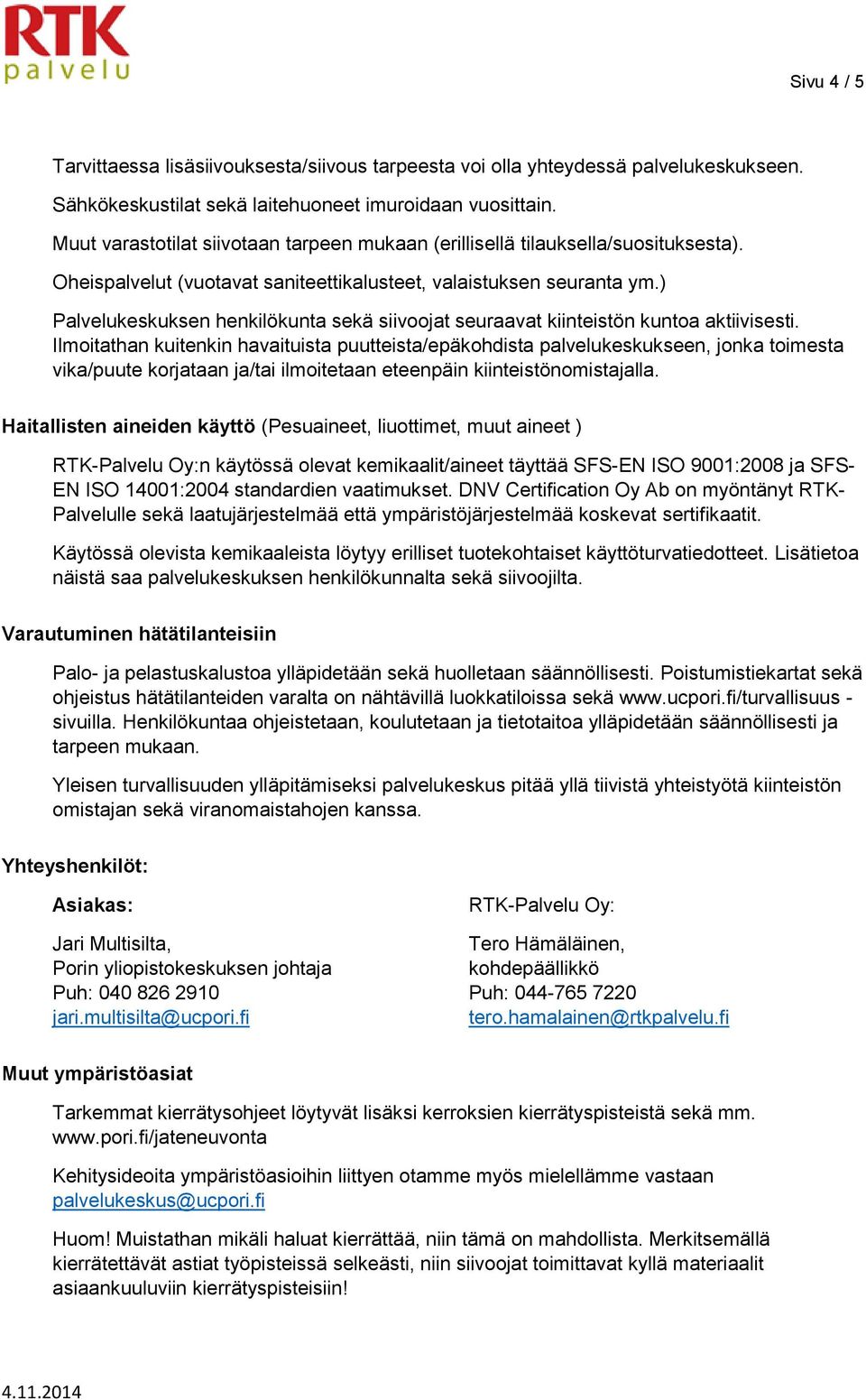 ) Palvelukeskuksen henkilökunta sekä siivoojat seuraavat kiinteistön kuntoa aktiivisesti.