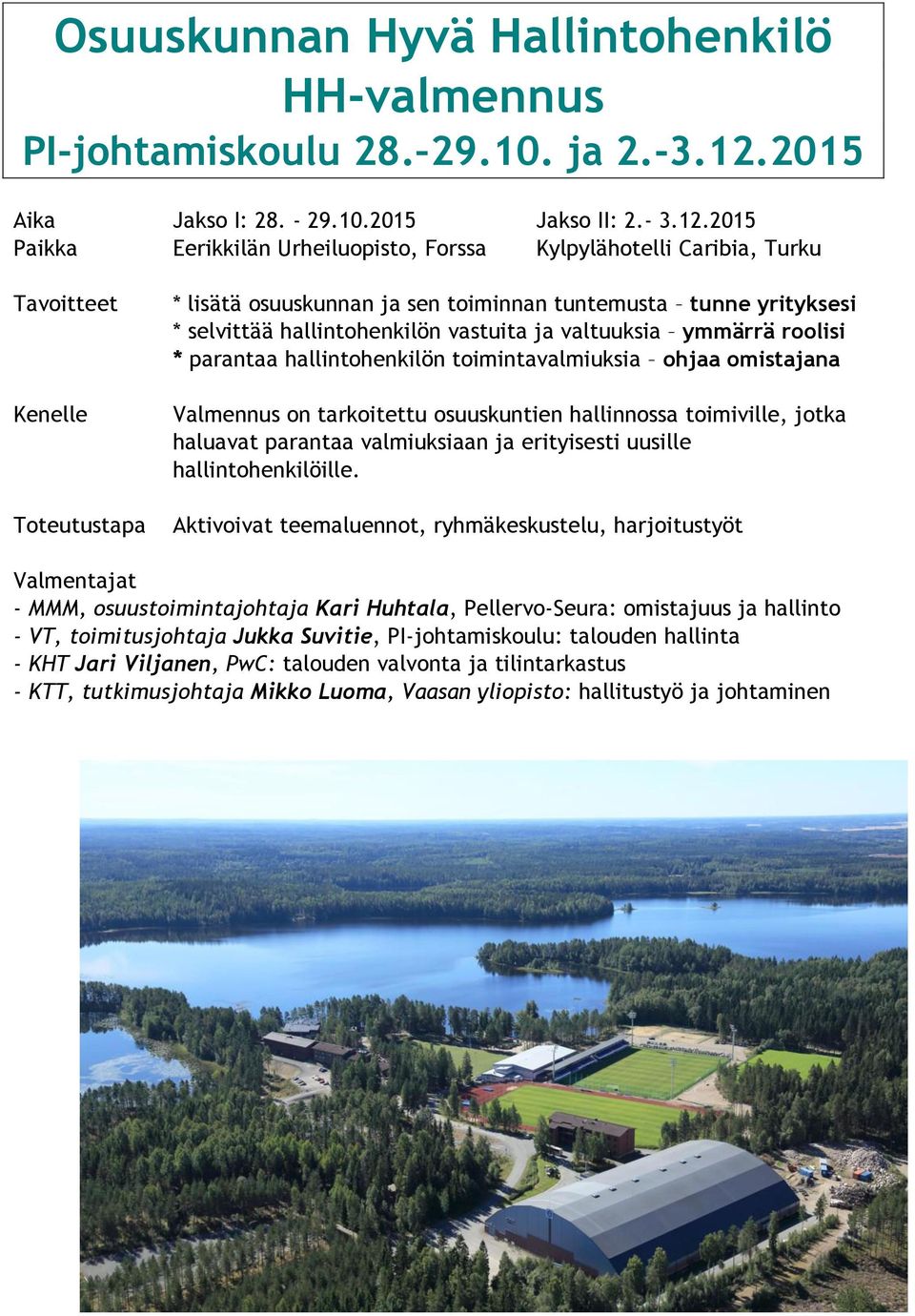 2015 Paikka Eerikkilän Urheiluopisto, Forssa Kylpylähotelli Caribia, Turku Tavoitteet Kenelle Toteutustapa * lisätä osuuskunnan ja sen toiminnan tuntemusta tunne yrityksesi * selvittää