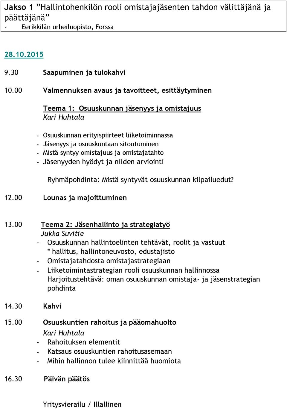 omistajuus ja omistajatahto - Jäsenyyden hyödyt ja niiden arviointi Ryhmäpohdinta: Mistä syntyvät osuuskunnan kilpailuedut? 12.00 Lounas ja majoittuminen 13.