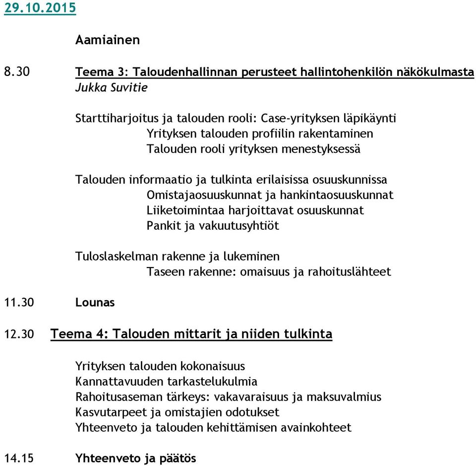 osuuskunnissa Omistajaosuuskunnat ja hankintaosuuskunnat Liiketoimintaa harjoittavat osuuskunnat Pankit ja vakuutusyhtiöt Tuloslaskelman rakenne ja lukeminen Taseen rakenne: omaisuus ja