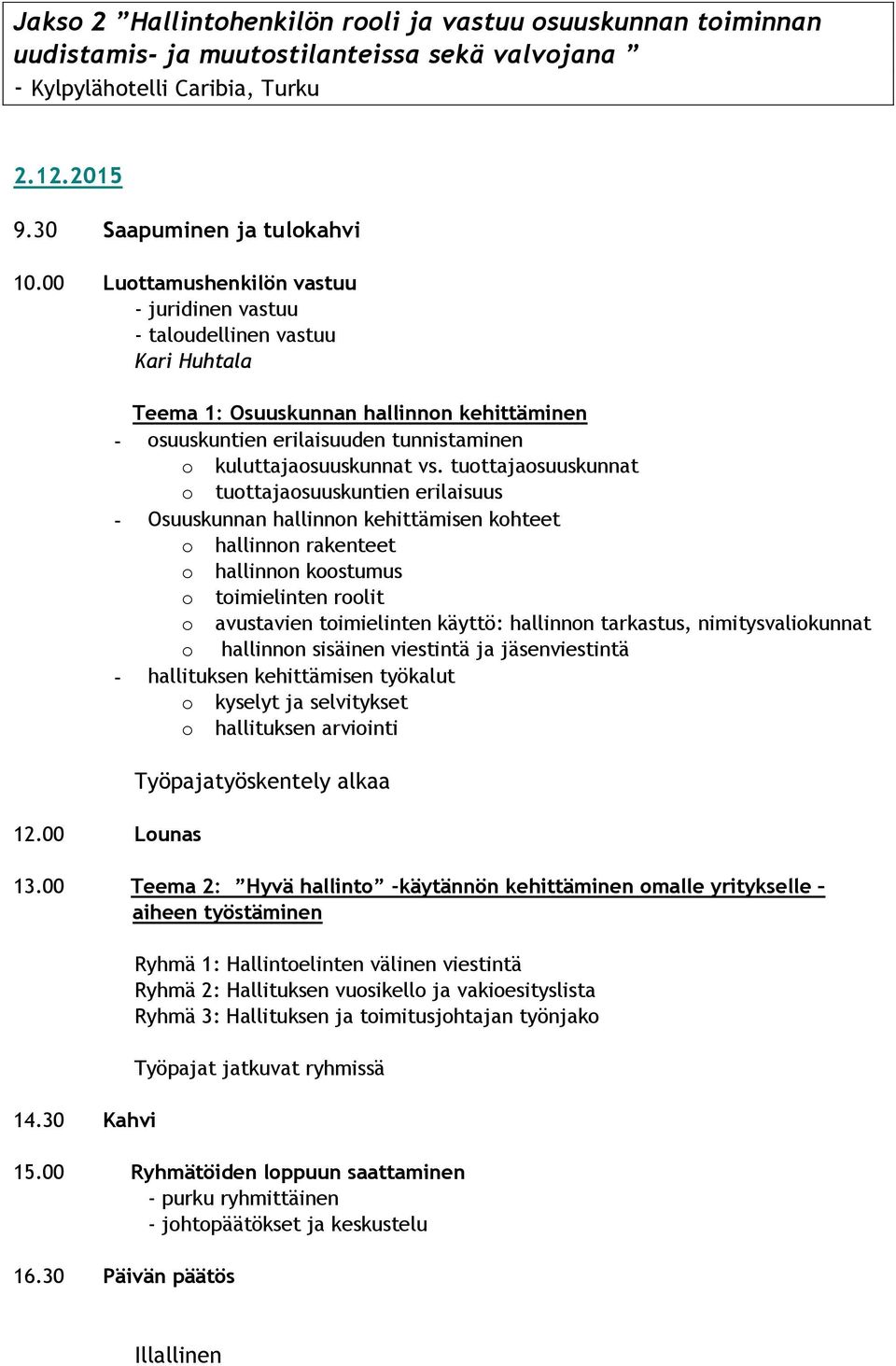 tuottajaosuuskunnat o tuottajaosuuskuntien erilaisuus - Osuuskunnan hallinnon kehittämisen kohteet o hallinnon rakenteet o hallinnon koostumus o toimielinten roolit o avustavien toimielinten käyttö: