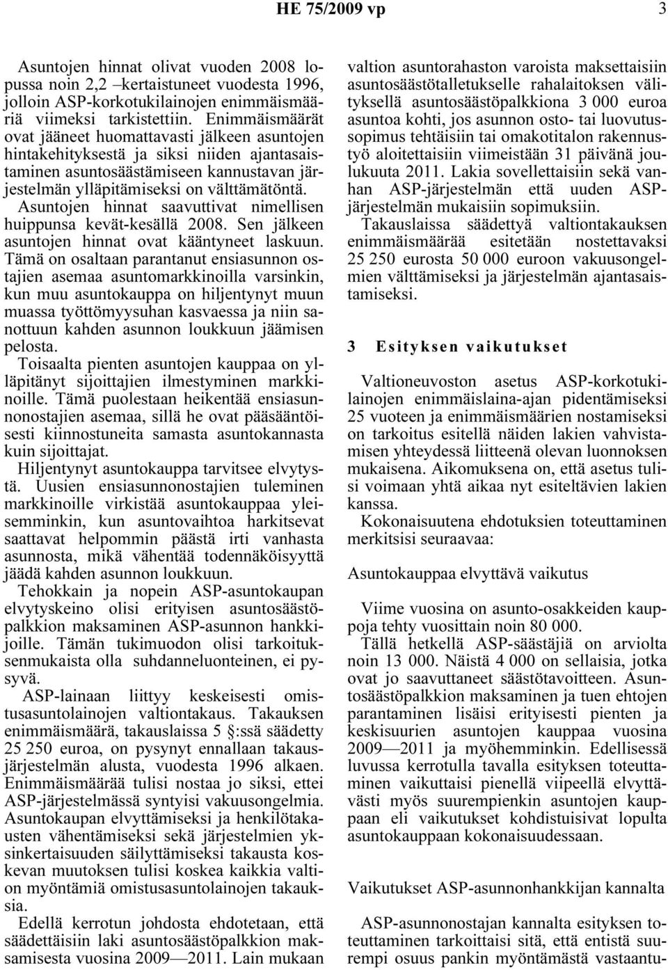 Asuntojen hinnat saavuttivat nimellisen huippunsa kevät-kesällä 2008. Sen jälkeen asuntojen hinnat ovat kääntyneet laskuun.