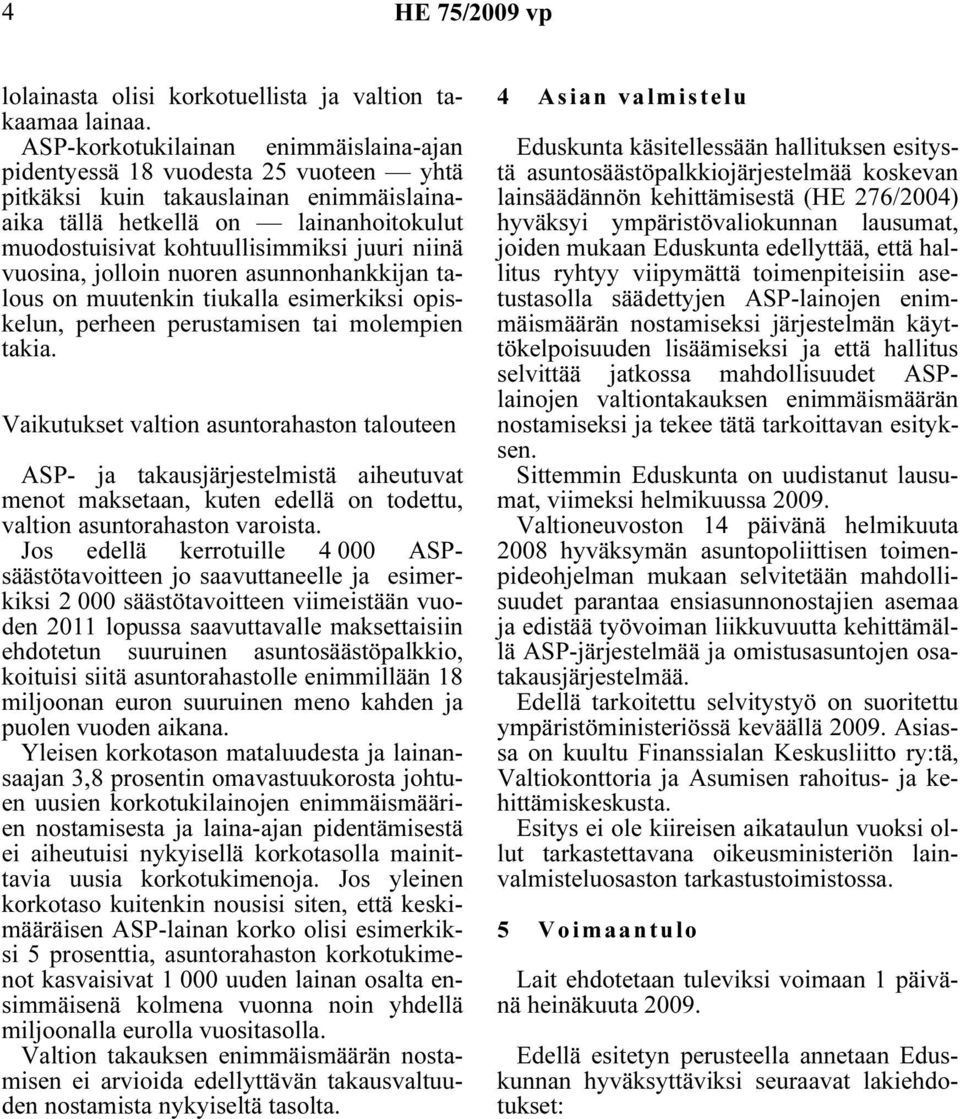 niinä vuosina, jolloin nuoren asunnonhankkijan talous on muutenkin tiukalla esimerkiksi opiskelun, perheen perustamisen tai molempien takia.