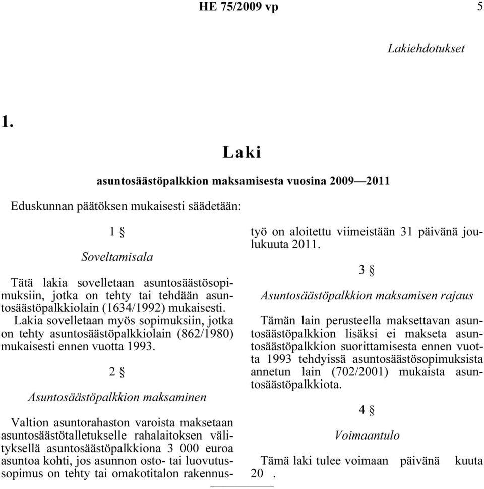 asuntosäästöpalkkiolain (1634/1992) mukaisesti. Lakia sovelletaan myös sopimuksiin, jotka on tehty asuntosäästöpalkkiolain (862/1980) mukaisesti ennen vuotta 1993.