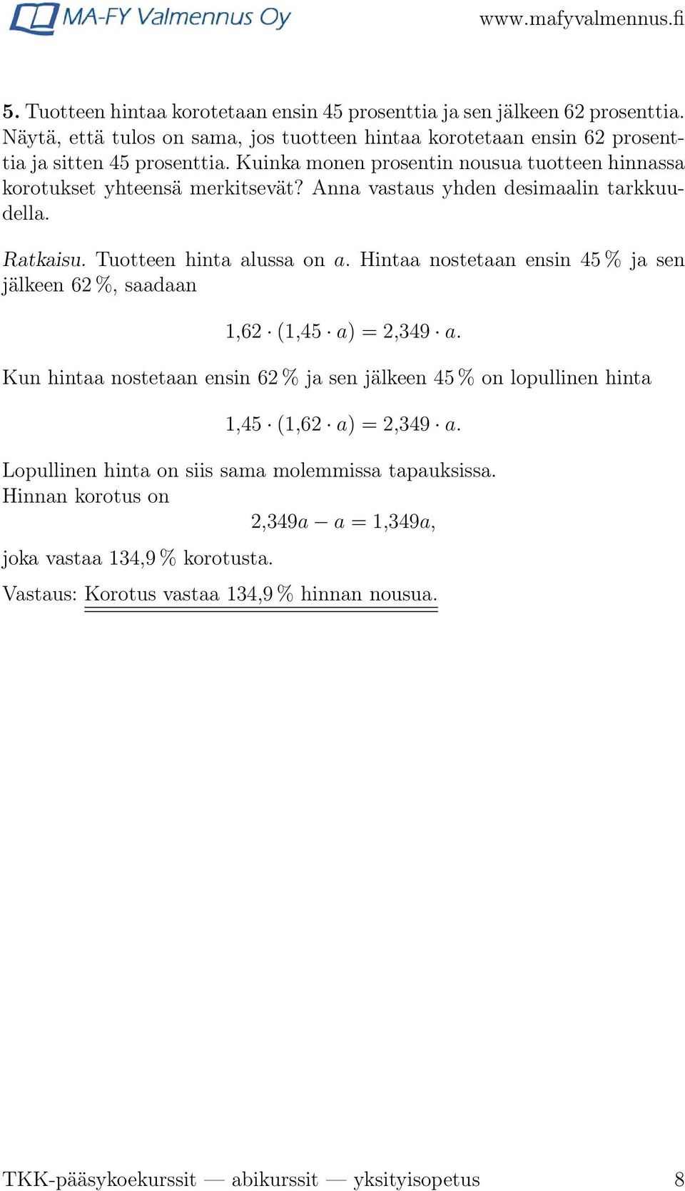 Hintaa nostetaan ensin 45 % ja sen jälkeen 62 %, saadaan 1,62 (1,45 a) = 2,349 a. Kun hintaa nostetaan ensin 62 % ja sen jälkeen 45 % on lopullinen hinta 1,45 (1,62 a) = 2,349 a.