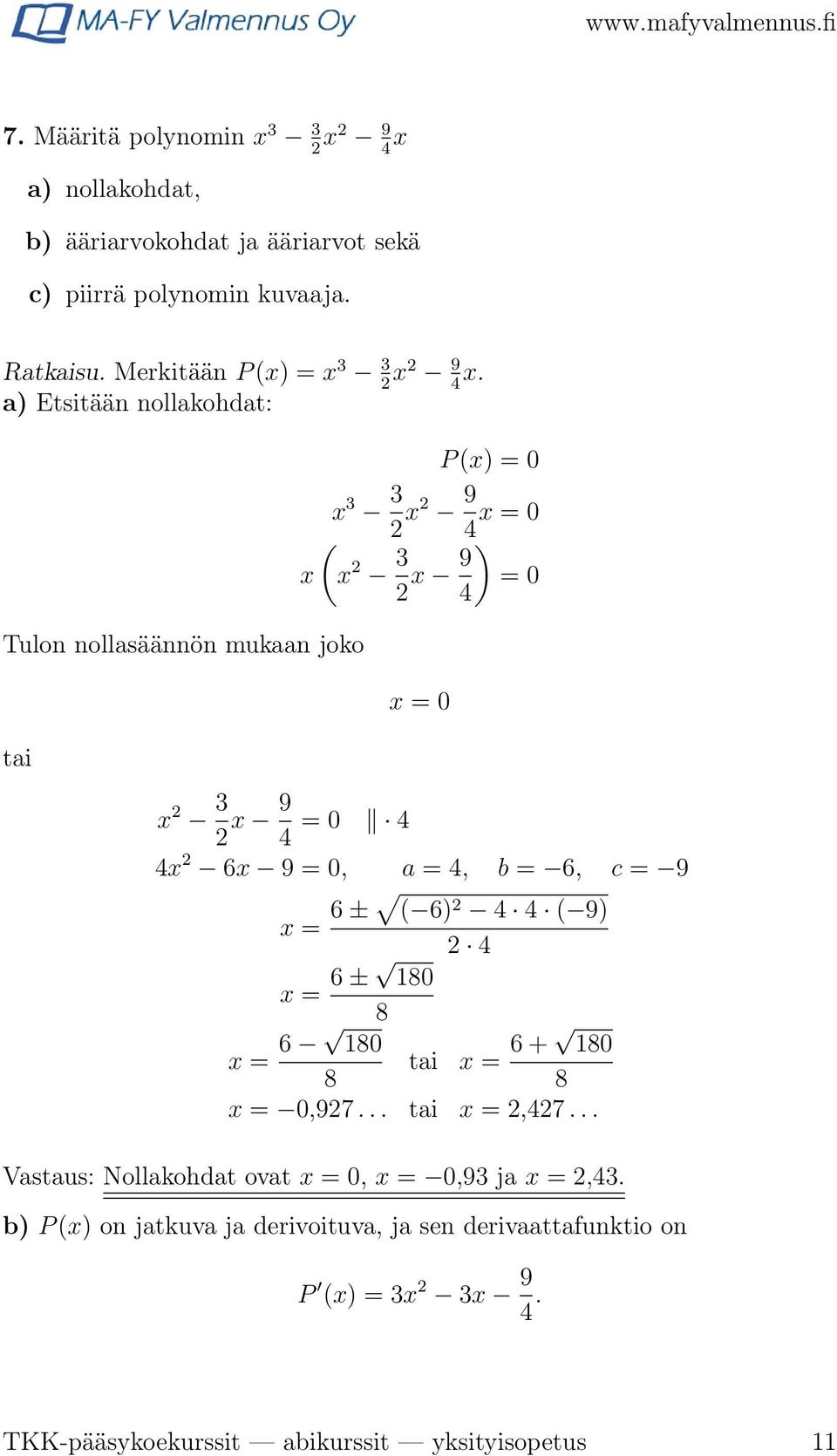 a) Etsitään nollakohdat: Tulon nollasäännön mukaan joko tai x 2 3 2 x 9 4 = 0 4 P (x) = 0 x 3 3 2 x2 9 4 x = 0 ( x x 2 3 2 x 9 ) = 0 4 x = 0 4x 2 6x 9 = 0, a