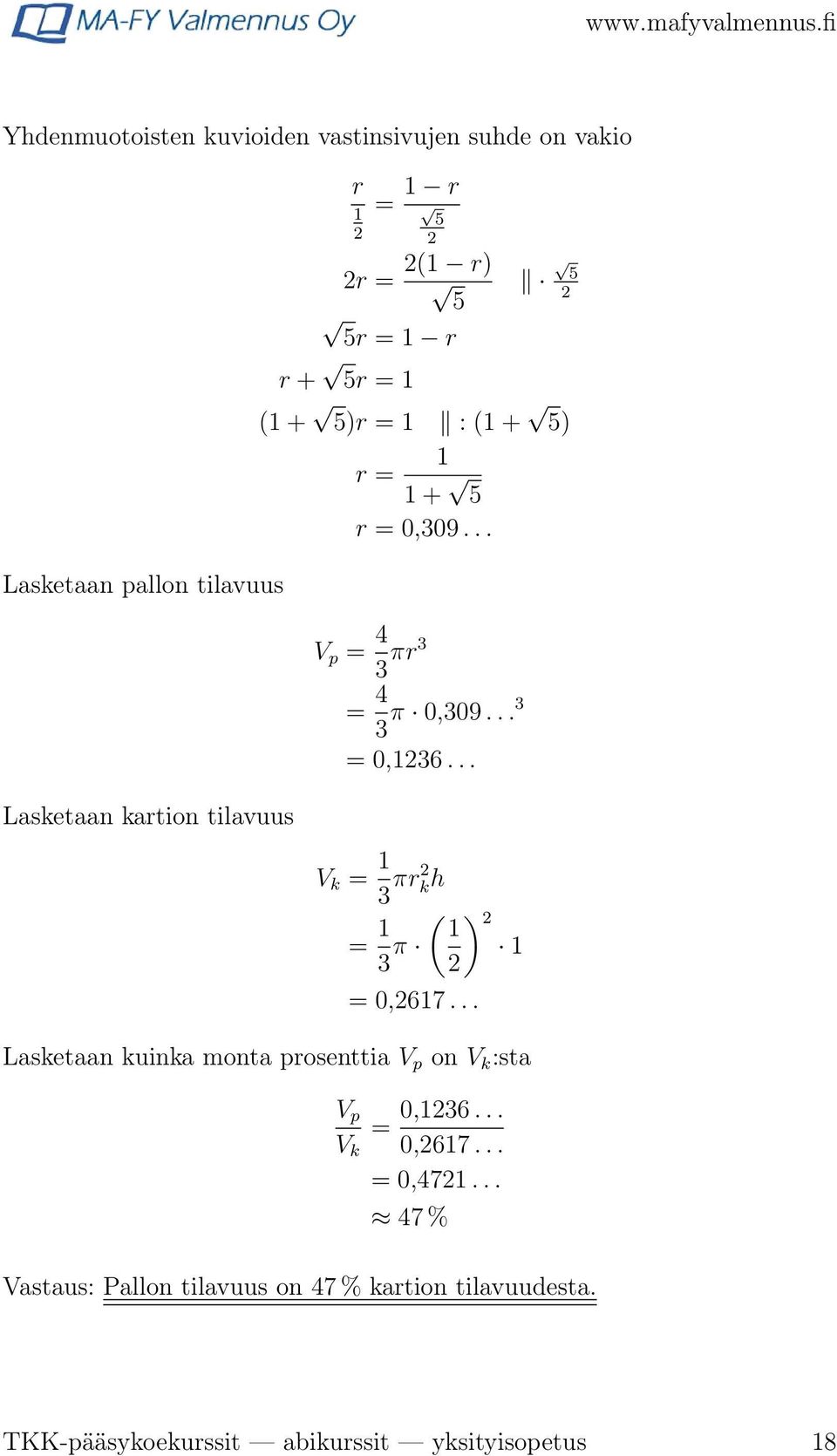 .. V k = 1 3 πr2 kh = 1 3 π ( 1 2) 2 1 = 0,2617... Lasketaan kuinka monta prosenttia V p on V k :sta V p = 0,1236... V k 0,2617.