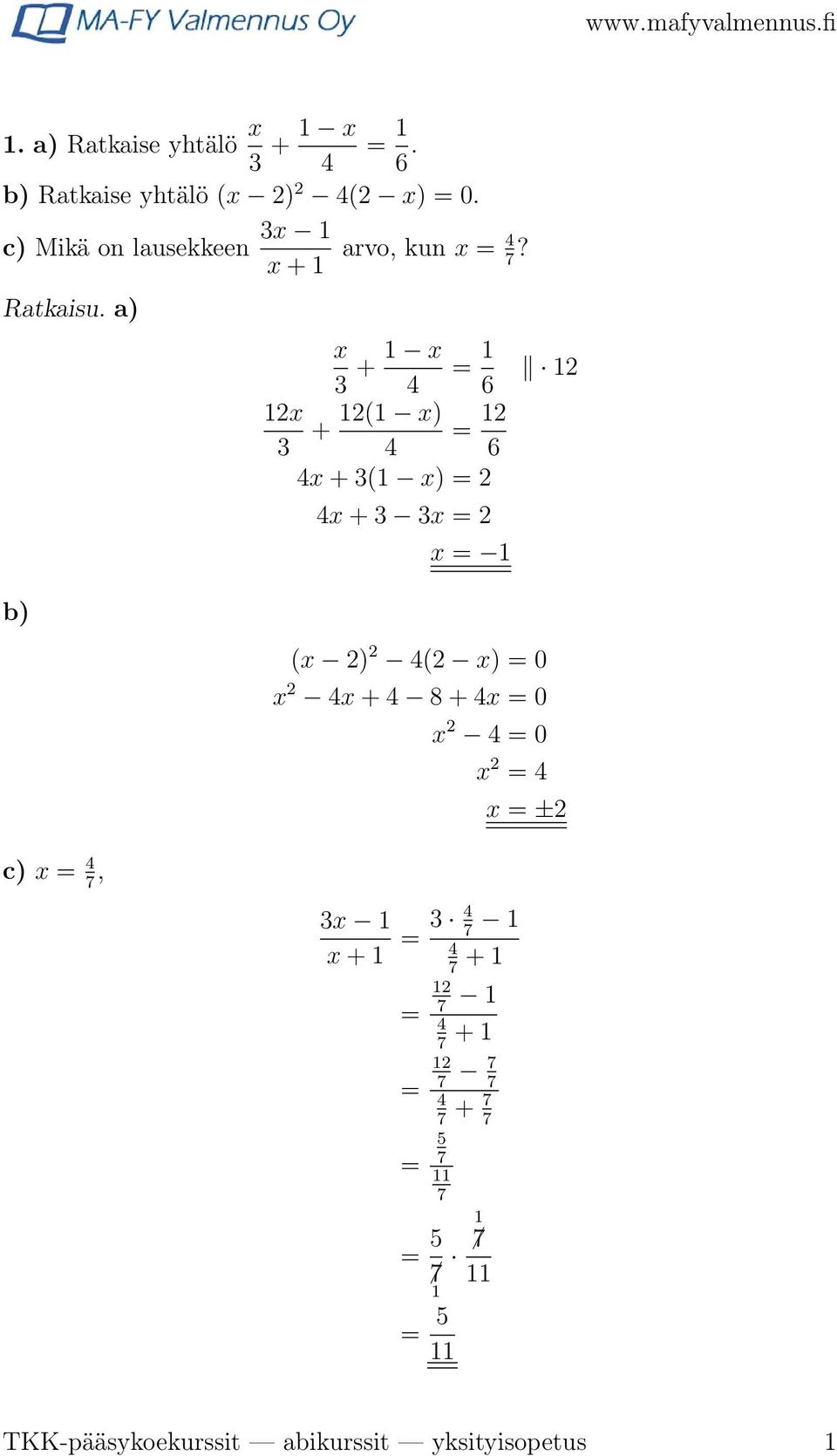 a) b) x 3 + 1 x = 1 4 6 12x 12(1 x) + = 12 3 4 6 4x + 3(1 x) = 2 4x + 3 3x = 2 x = 1 (x 2) 2 4(2 x) = 0 x 2 4x +