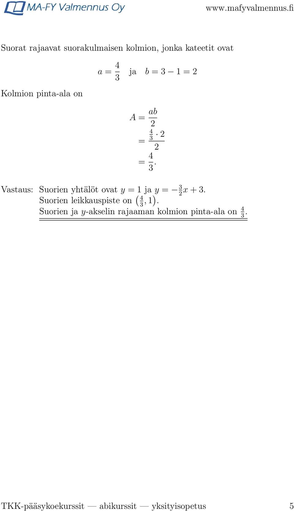 Vastaus: Suorien yhtälöt ovat y = 1 ja y = 3x + 3.