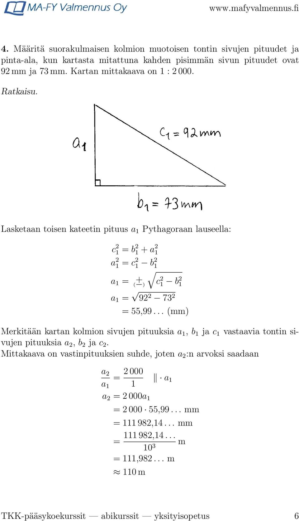 Lasketaan toisen kateetin pituus a 1 Pythagoraan lauseella: c 2 1 = b 2 1 + a 2 1 a 2 1 = c 2 1 b 2 1 a 1 = ( + c 2 ) 1 b 2 1 a 1 = 92 2 73 2 = 55,99.