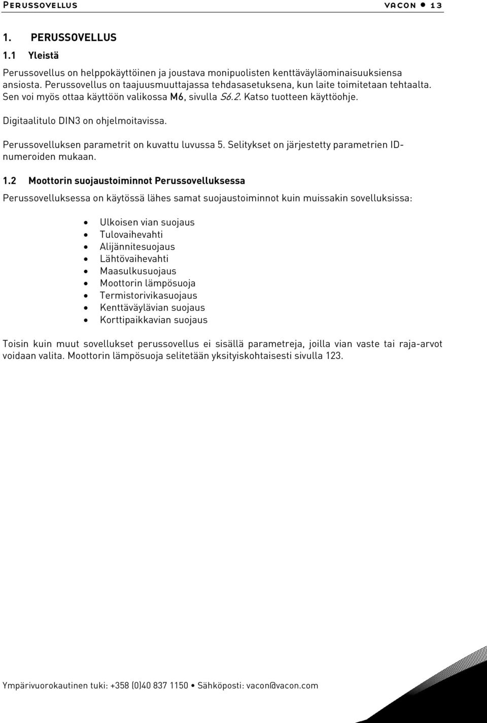 Digitaalitulo DIN3 on ohjelmoitavissa. Perussovelluksen parametrit on kuvattu luvussa 5. Selitykset on järjestetty parametrien IDnumeroiden mukaan. 1.