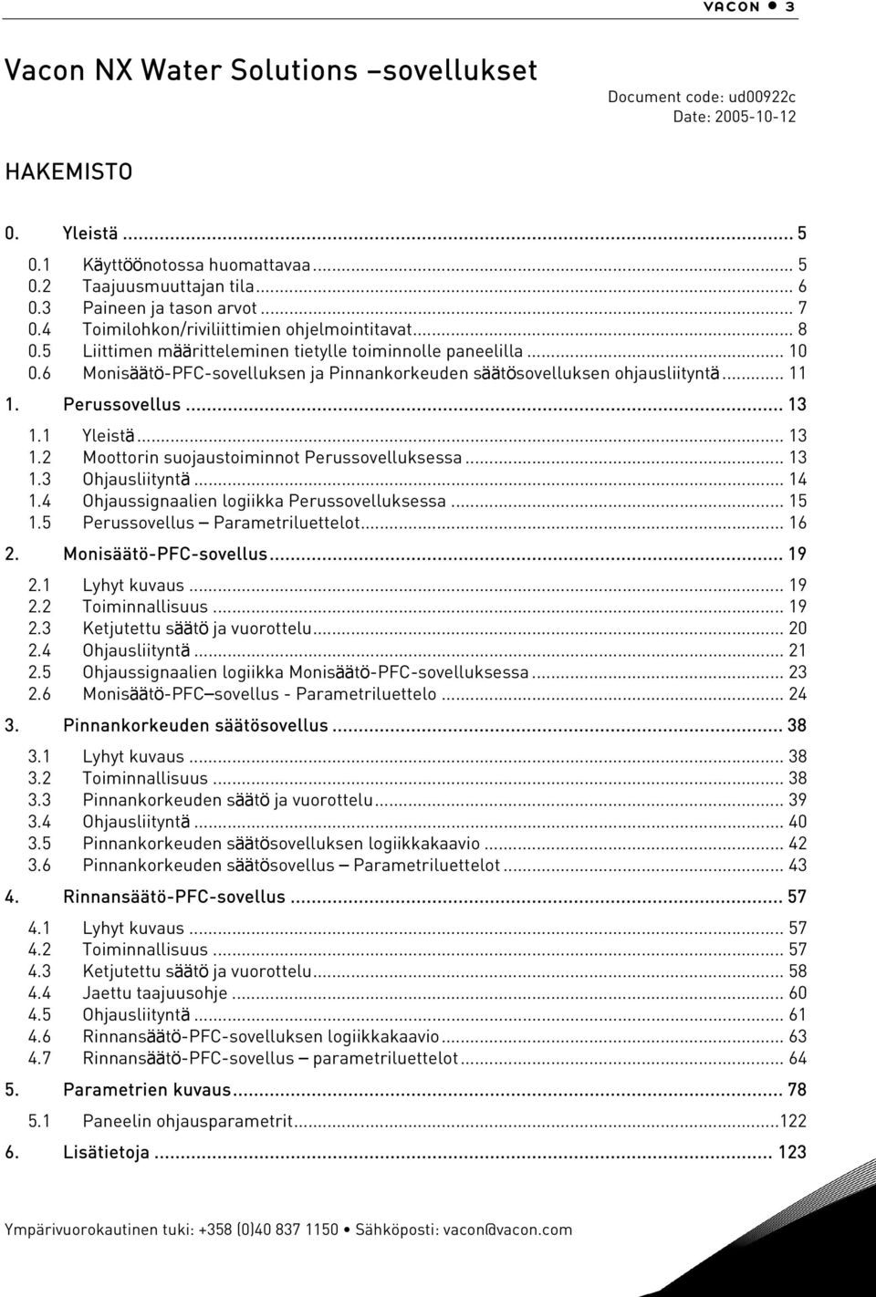 6 Monisäätö-PFC-sovelluksen ja Pinnankorkeuden säätösovelluksen ohjausliityntä... 11 1. Perussovellus... 13 1.1 Yleistä... 13 1.2 Moottorin suojaustoiminnot Perussovelluksessa... 13 1.3 Ohjausliityntä.