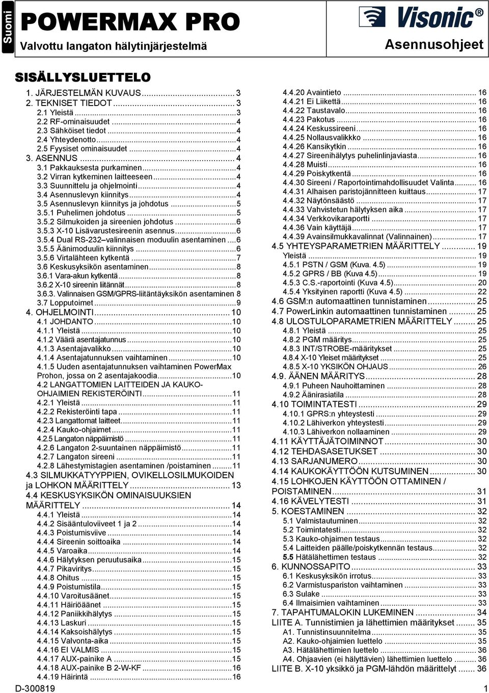.. 16 3. ASENNUS... 4 4.4.27 Sireenihälytys puhelinlinjaviasta... 16 3.1 Pakkauksesta purkaminen... 4 4.4.28 Muisti... 16 3.2 Virran kytkeminen laitteeseen... 4 4.4.29 Poiskytkentä... 16 3.3 Suunnittelu ja ohjelmointi.