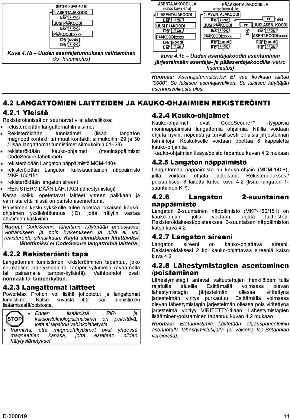 1c Uuden asentajakoodin asentaminen järjestelmään asentaja- ja pääasentajakoodilla (katso huomautus) Huomaa: Asentajatunnukseksi EI saa koskaan laittaa 0000. Se lukitsee asentajavalikon.