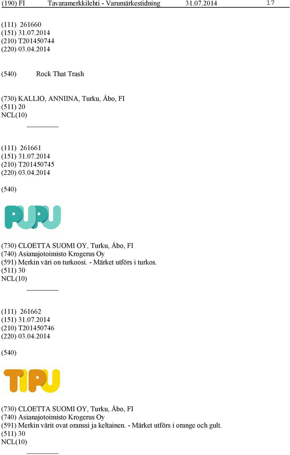 2014 (730) CLOETTA SUOMI OY, Turku, Åbo, FI (740) Asianajotoimisto Krogerus Oy (591) Merkin väri on turkoosi. - Märket utförs i turkos.