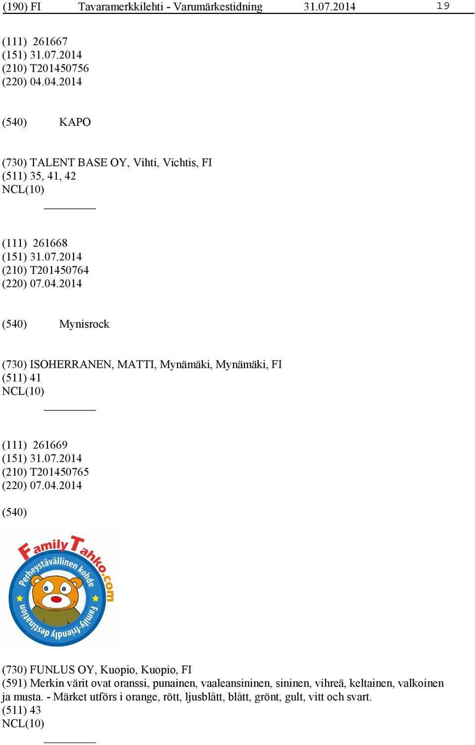 04.2014 (730) FUNLUS OY, Kuopio, Kuopio, FI (591) Merkin värit ovat oranssi, punainen, vaaleansininen, sininen, vihreä, keltainen, valkoinen