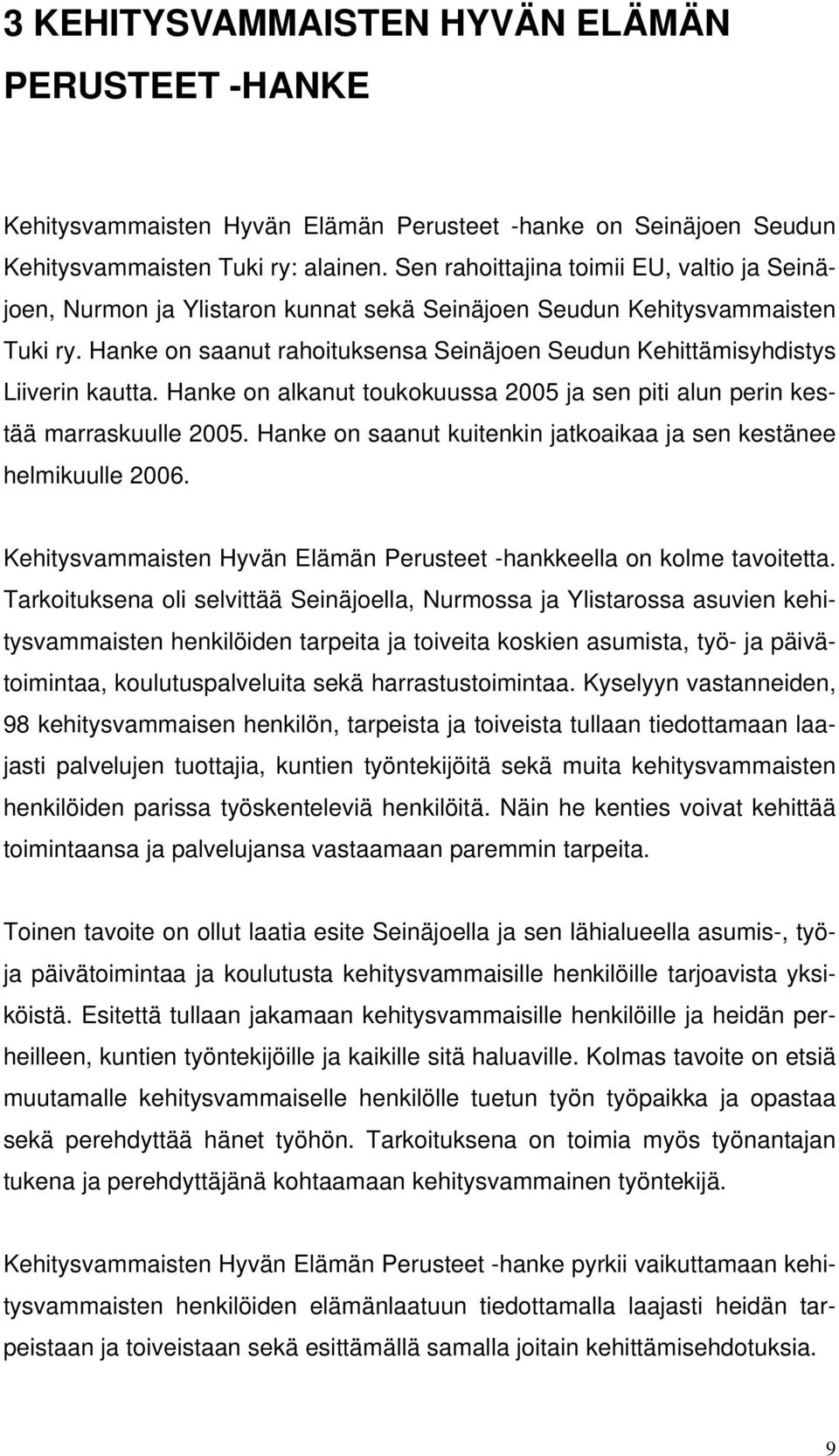 Hanke on saanut rahoituksensa Seinäjoen Seudun Kehittämisyhdistys Liiverin kautta. Hanke on alkanut toukokuussa 2005 ja sen piti alun perin kestää marraskuulle 2005.