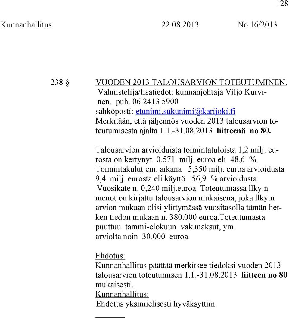 euroa eli 48,6 %. Toimintakulut em. aikana 5,350 milj. euroa arvioidusta 9,4 milj. eurosta eli käyttö 56,9 % arvioidusta. Vuosikate n. 0,240 milj.euroa. Toteutumassa llky:n menot on kirjattu talousarvion mukaisena, joka llky:n arvion mukaan olisi ylittymässä vuositasolla tämän hetken tiedon mukaan n.