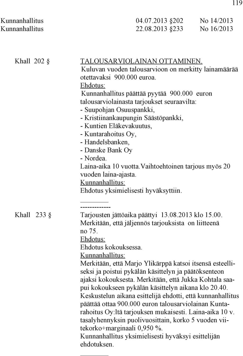 000 euron talousarviolainasta tarjoukset seuraavilta: - Suupohjan Osuuspankki, - Kristiinankaupungin Säästöpankki, - Kuntien Eläkevakuutus, - Kuntarahoitus Oy, - Handelsbanken, - Danske Bank Oy -