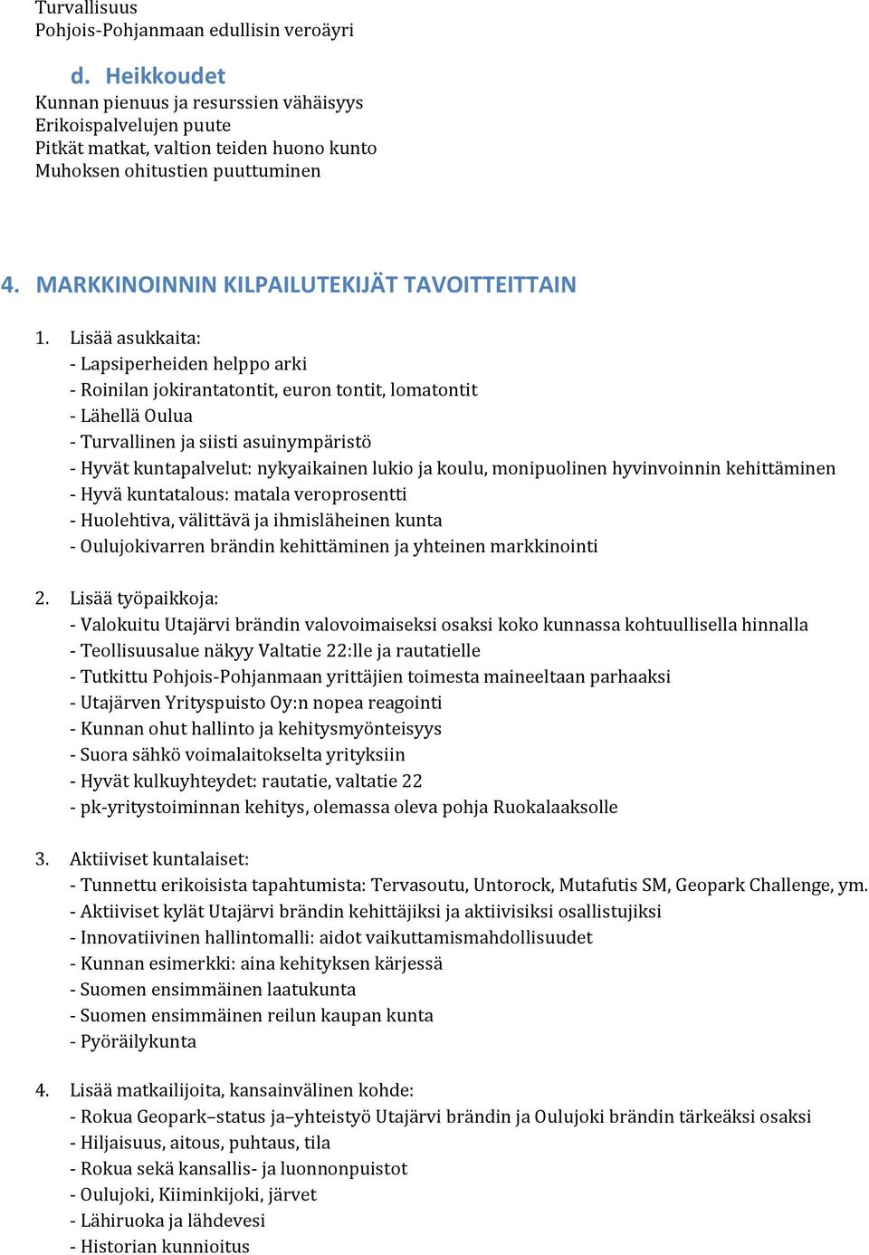 Lisää asukkaita: - Lapsiperheiden helppo arki - Roinilan jokirantatontit, euron tontit, lomatontit - Lähellä Oulua - Turvallinen ja siisti asuinympäristö - Hyvät kuntapalvelut: nykyaikainen lukio ja