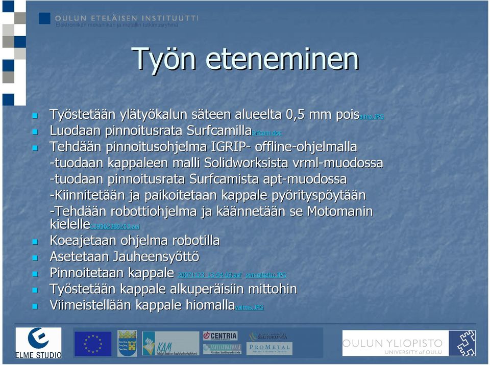 apt-muodossa -Kiinnitetään ja paikoitetaan kappale pyöritysp rityspöytään -Tehdään robottiohjelma ja kääk äännetään n se Motomanin kielellec39562385253.