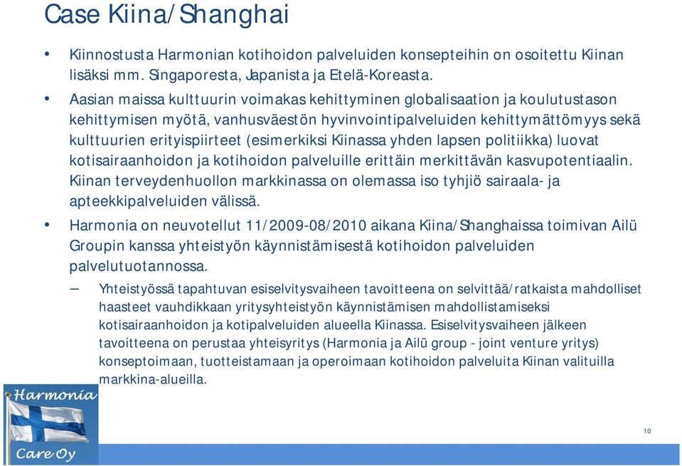 Kiinassa yhden lapsen politiikka) luovat kotisairaanhoidon ja kotihoidon palveluille erittäin merkittävän kasvupotentiaalin.