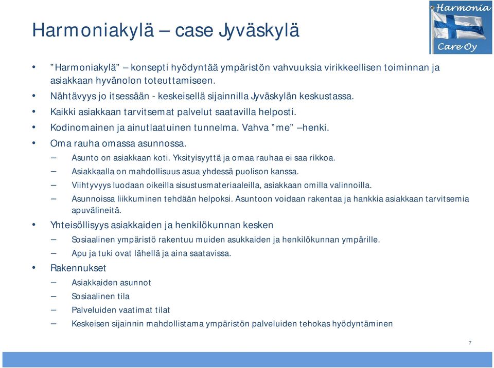 Oma rauha omassa asunnossa. Asunto on asiakkaan koti. Yksityisyyttä ja omaa rauhaa ei saa rikkoa. Asiakkaalla on mahdollisuus asua yhdessä puolison kanssa.