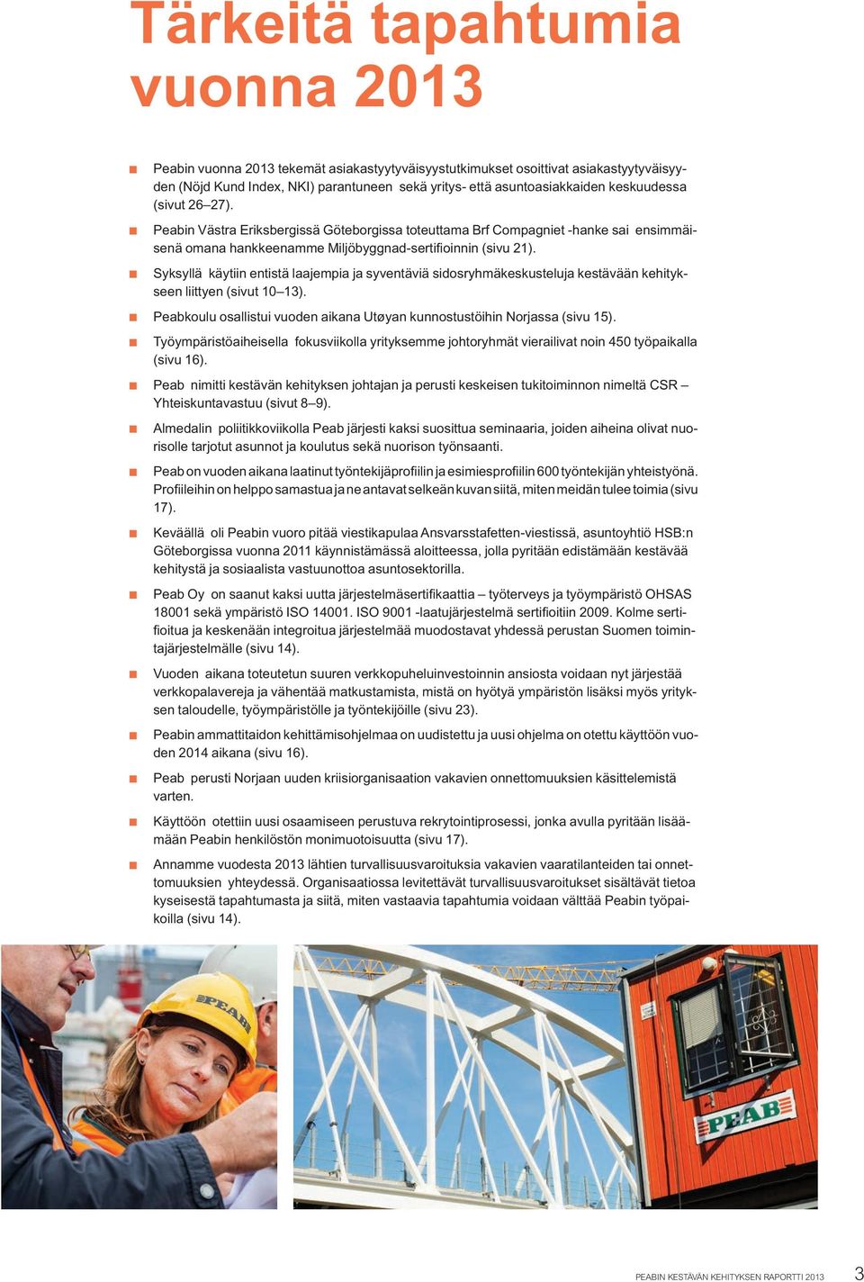 Syksyllä käytiin entistä laajempia ja syventäviä sidosryhmäkeskusteluja kestävään kehitykseen liittyen (sivut 10 13). Peabkoulu osallistui vuoden aikana Utøyan kunnostustöihin Norjassa (sivu 15).