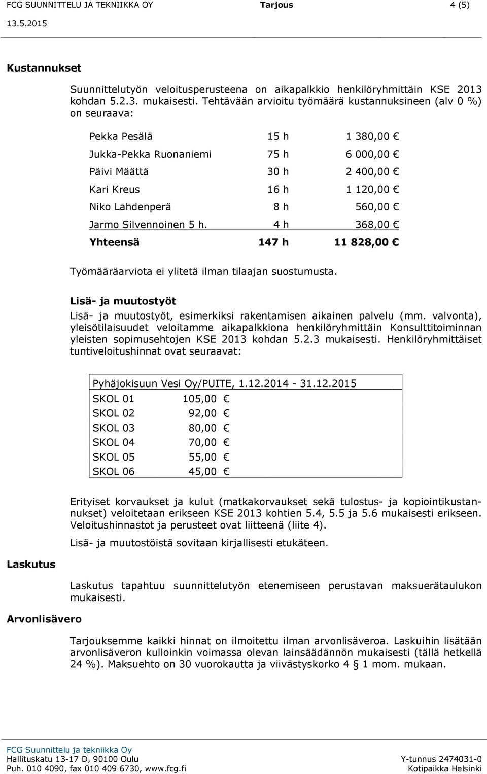8 h 560,00 Jarmo Silvennoinen 5 h. 4 h 368,00 Yhteensä 147 h 11 828,00 Työmääräarviota ei ylitetä ilman tilaajan suostumusta.