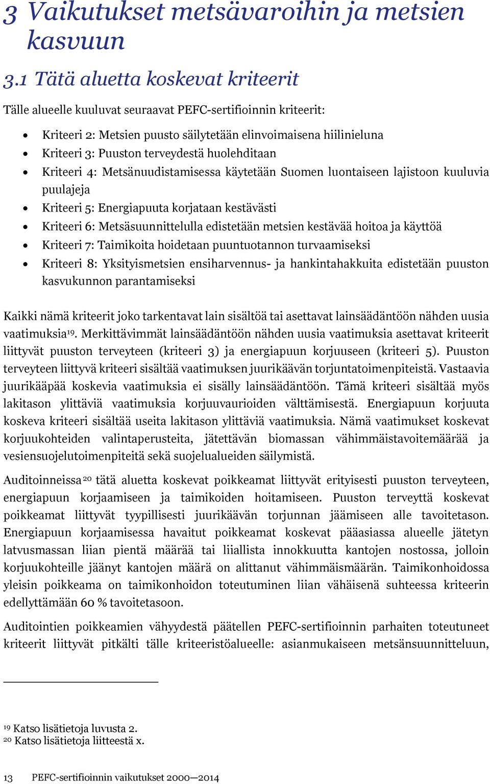 huolehditaan Kriteeri 4: Metsänuudistamisessa käytetään Suomen luontaiseen lajistoon kuuluvia puulajeja Kriteeri 5: Energiapuuta korjataan kestävästi Kriteeri 6: Metsäsuunnittelulla edistetään
