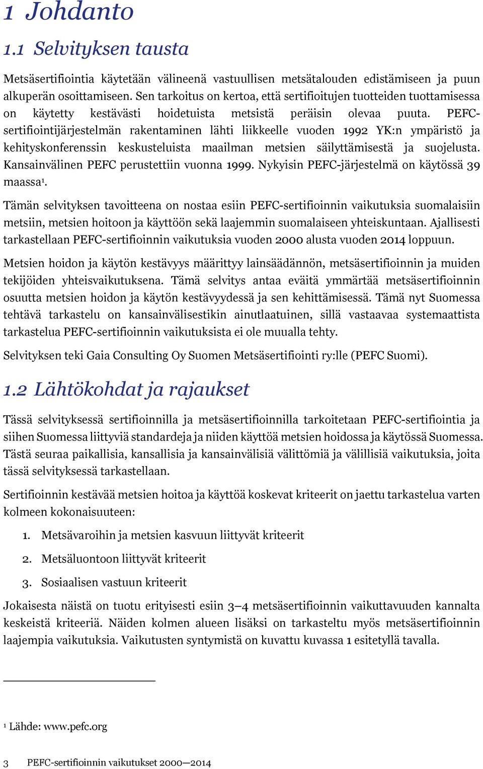 PEFCsertifiointijärjestelmän rakentaminen lähti liikkeelle vuoden 1992 YK:n ympäristö ja kehityskonferenssin keskusteluista maailman metsien säilyttämisestä ja suojelusta.