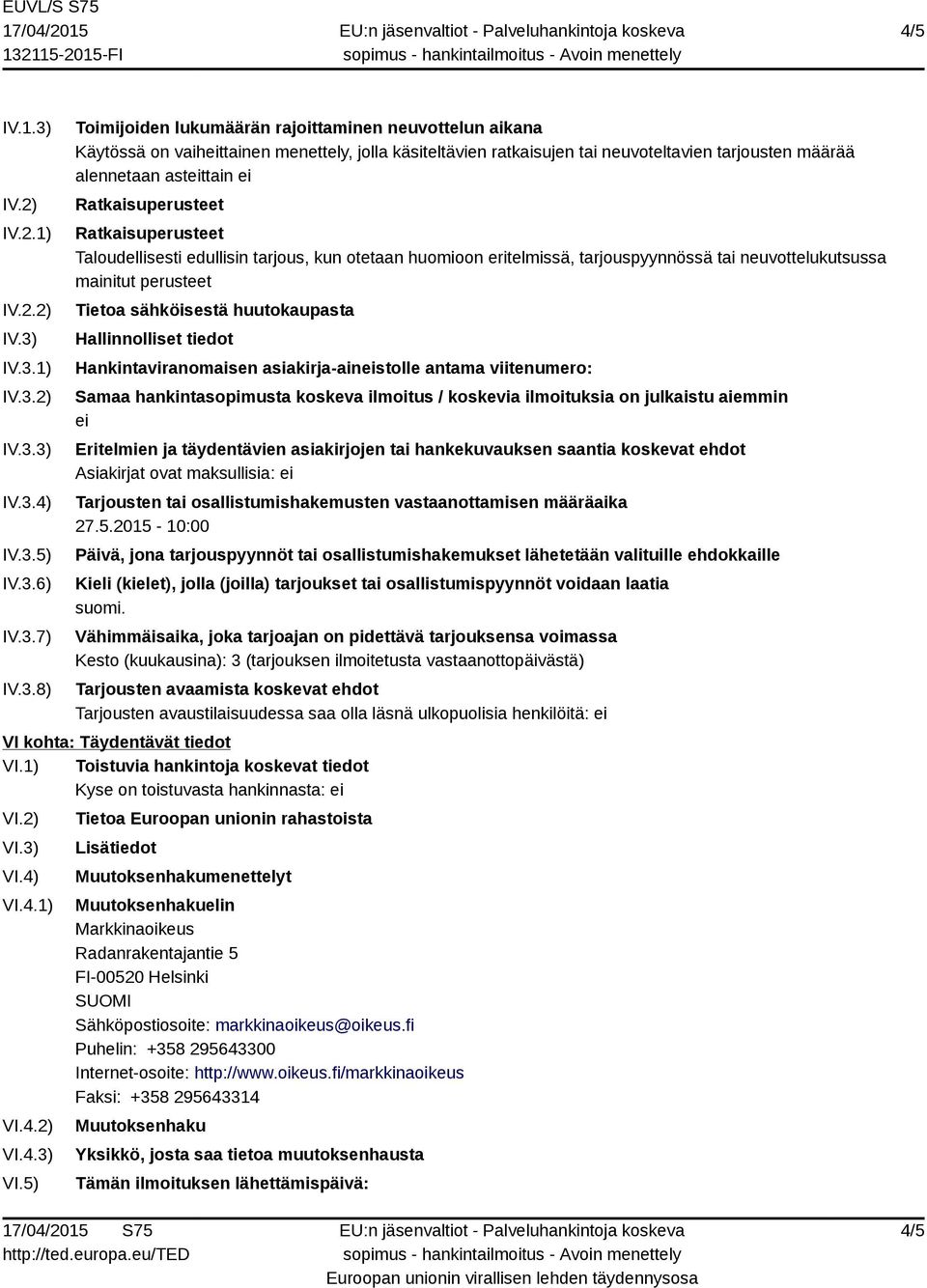 IV.3.1) IV.3.2) IV.3.3) IV.3.4) IV.3.5) IV.3.6) IV.3.7) IV.3.8) Toimijoiden lukumäärän rajoittaminen neuvottelun aikana Käytössä on vaiheittainen menettely, jolla käsiteltävien ratkaisujen tai