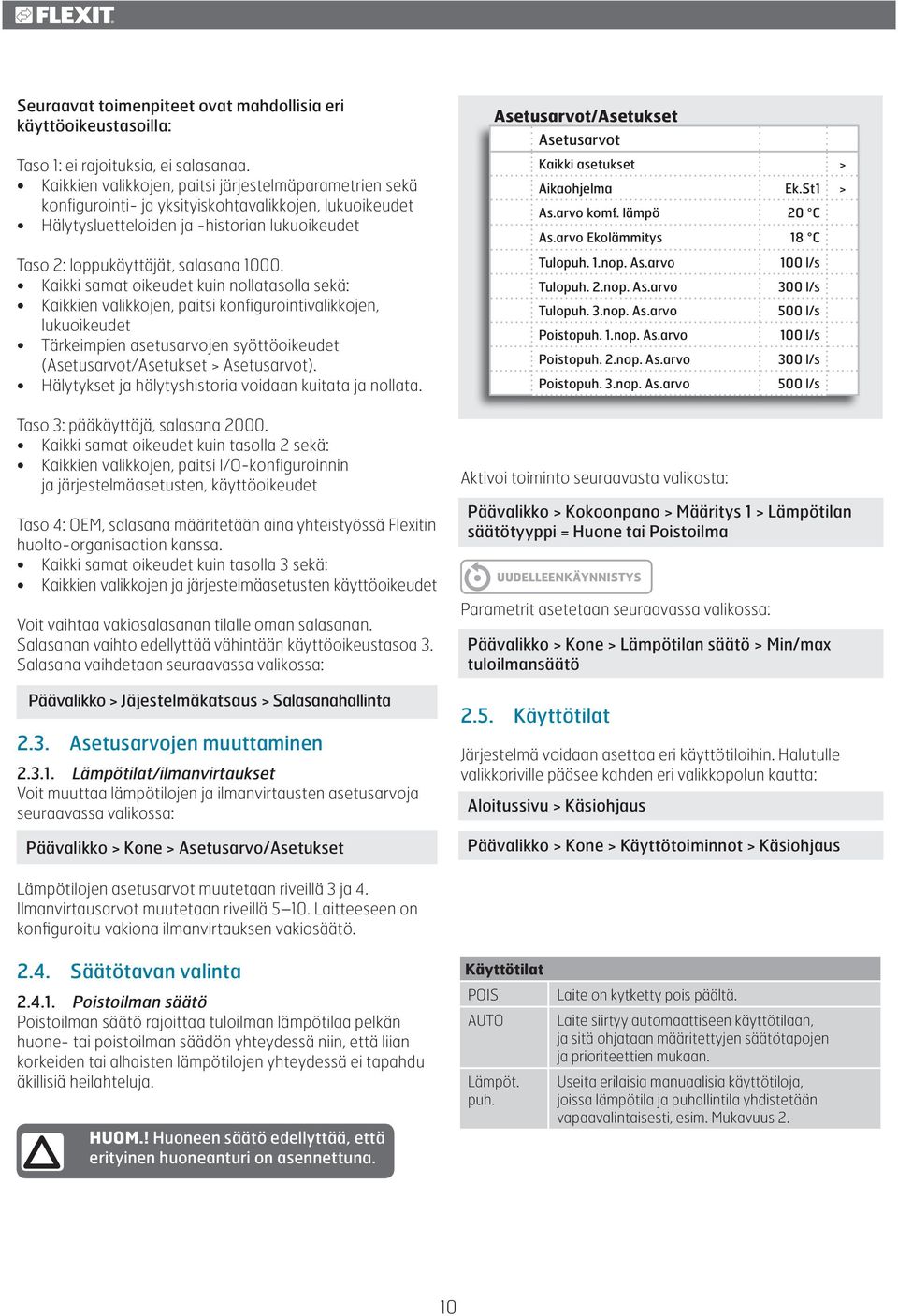 Kaikki samat oikeudet kuin nollatasolla sekä: Kaikkien valikkojen, paitsi konfigurointivalikkojen, lukuoikeudet Tärkeimpien asetusarvojen syöttöoikeudet (Asetusarvot/Asetukset > Asetusarvot).