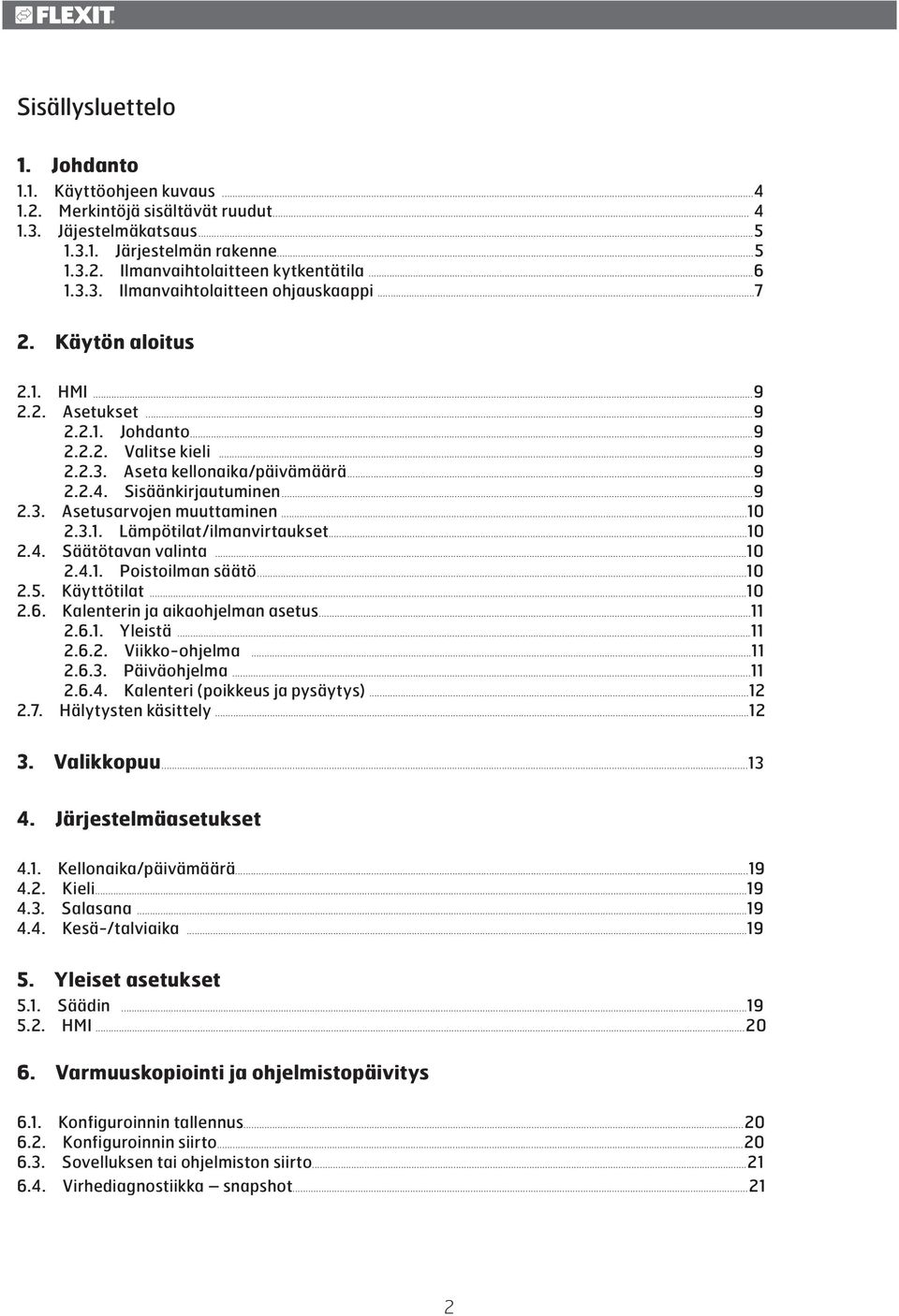 Sisäänkirjautuminen...9 2.3. Asetusarvojen muuttaminen...10 2.3.1. Lämpötilat/ilmanvirtaukset...10 2.4. Säätötavan valinta...10 2.4.1. Poistoilman säätö...10 2.5. Käyttötilat...10 2.6.