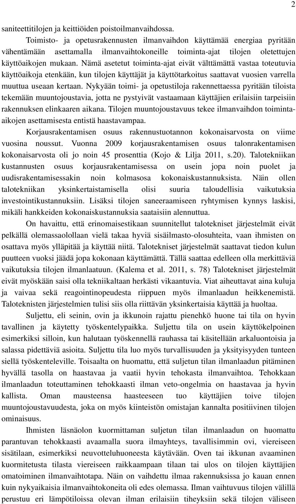 Nämä asetetut toiminta-ajat eivät välttämättä vastaa toteutuvia käyttöaikoja etenkään, kun tilojen käyttäjät ja käyttötarkoitus saattavat vuosien varrella muuttua useaan kertaan.