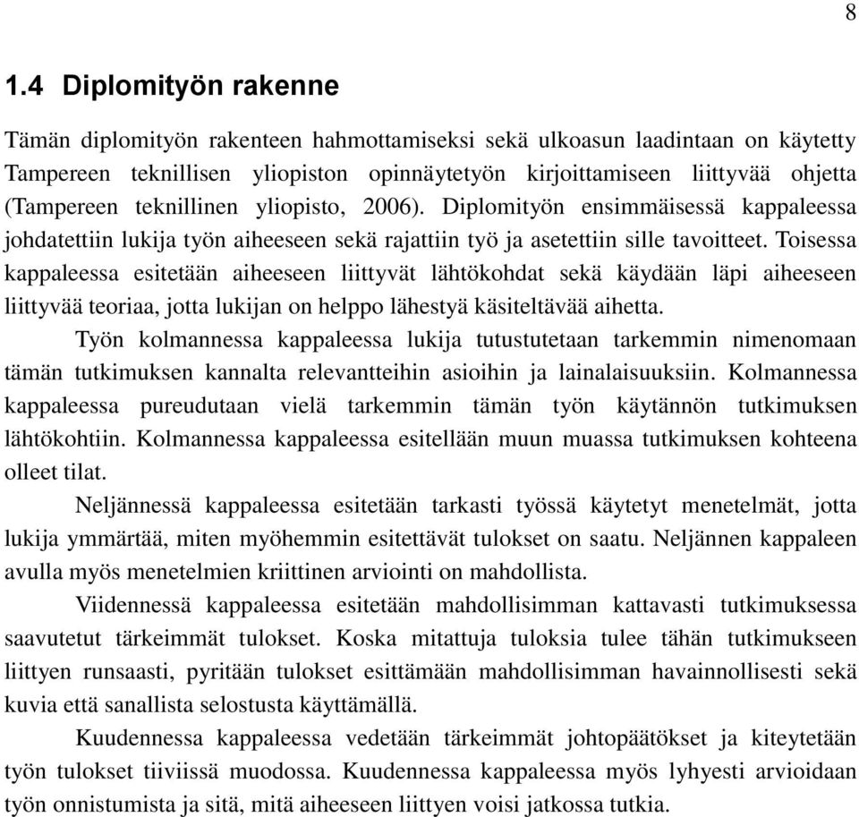 Toisessa kappaleessa esitetään aiheeseen liittyvät lähtökohdat sekä käydään läpi aiheeseen liittyvää teoriaa, jotta lukijan on helppo lähestyä käsiteltävää aihetta.