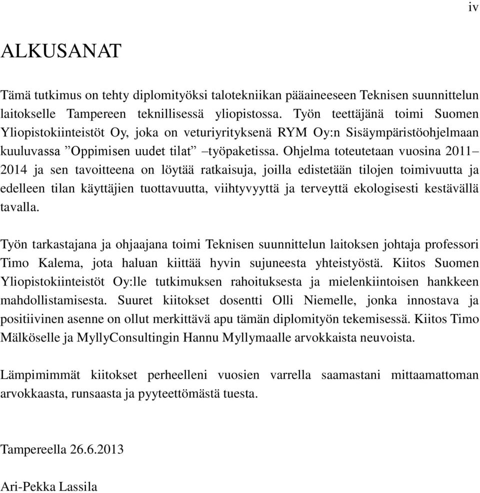 Ohjelma toteutetaan vuosina 2011 2014 ja sen tavoitteena on löytää ratkaisuja, joilla edistetään tilojen toimivuutta ja edelleen tilan käyttäjien tuottavuutta, viihtyvyyttä ja terveyttä ekologisesti