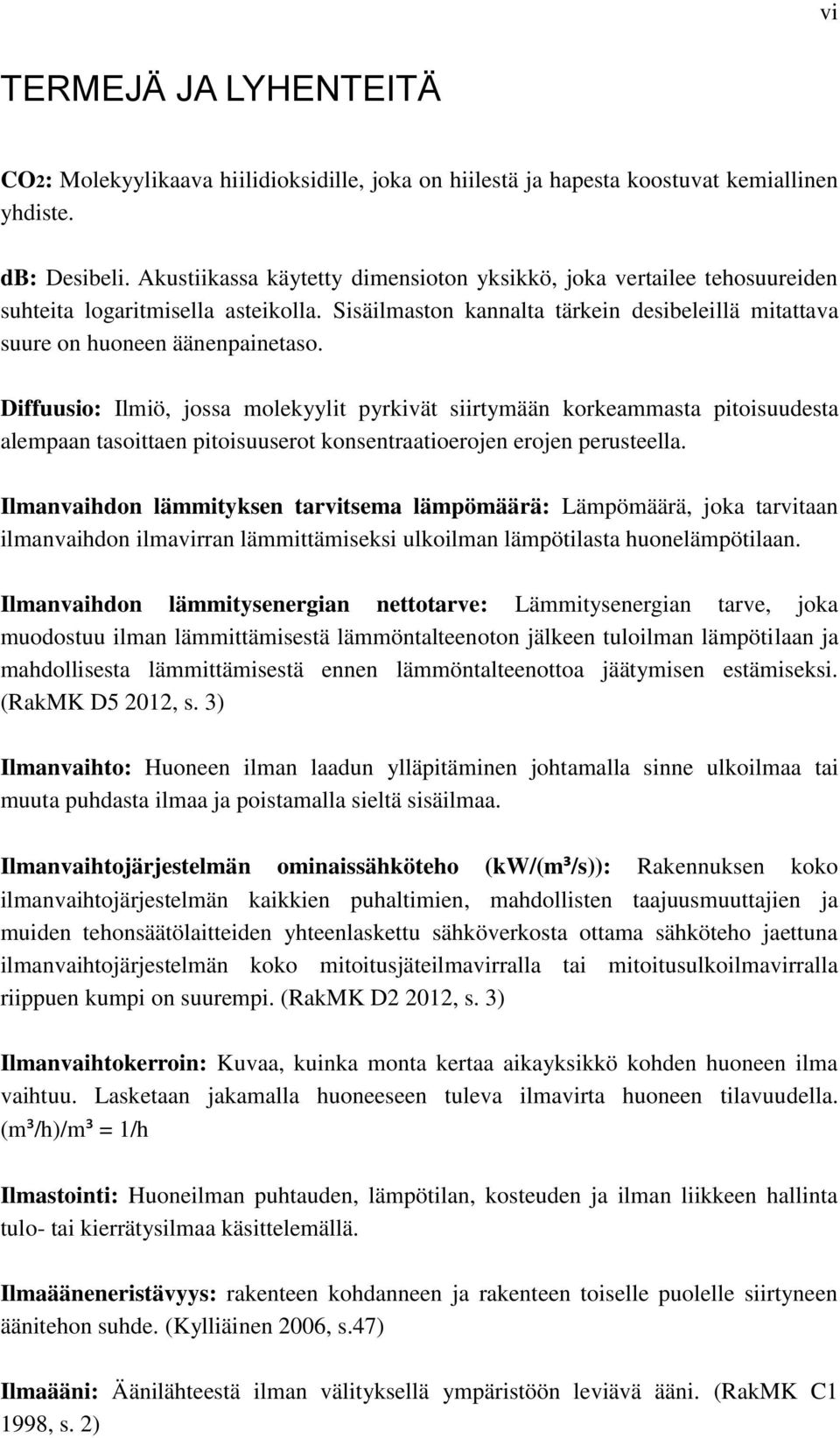 Diffuusio: Ilmiö, jossa molekyylit pyrkivät siirtymään korkeammasta pitoisuudesta alempaan tasoittaen pitoisuuserot konsentraatioerojen erojen perusteella.