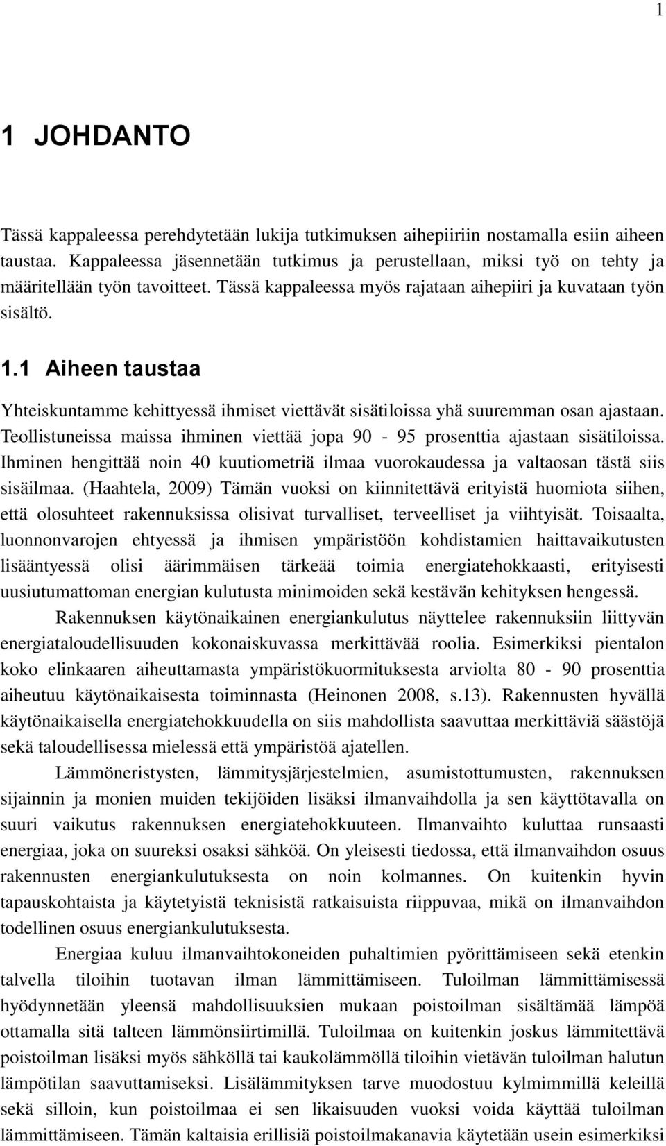 1 Aiheen taustaa Yhteiskuntamme kehittyessä ihmiset viettävät sisätiloissa yhä suuremman osan ajastaan. Teollistuneissa maissa ihminen viettää jopa 90-95 prosenttia ajastaan sisätiloissa.