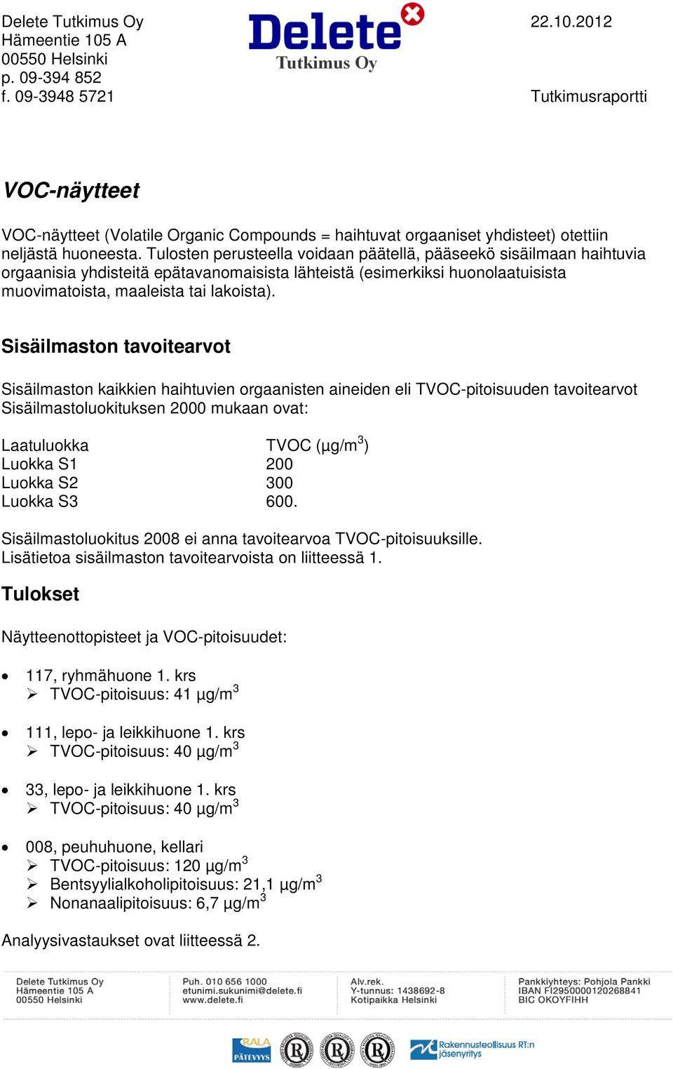 Tulosten perusteella voidaan päätellä, pääseekö sisäilmaan haihtuvia orgaanisia yhdisteitä epätavanomaisista lähteistä (esimerkiksi huonolaatuisista muovimatoista, maaleista tai lakoista).