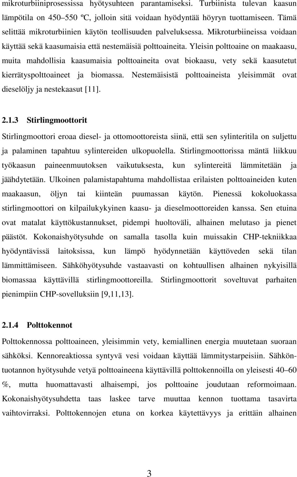Yleisin olttoaine on maakaasu, muita mahdollisia kaasumaisia olttoaineita ovat biokaasu, vety sekä kaasutetut kierrätysolttoaineet ja biomassa.