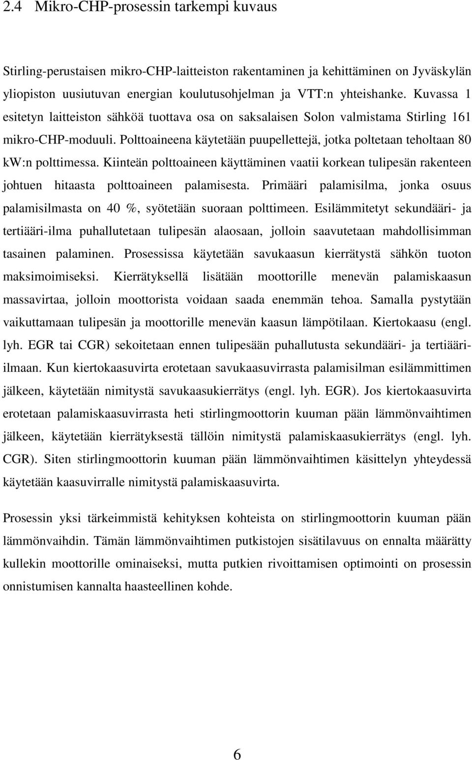 Kiinteän olttoaineen käyttäminen vaatii korkean tuliesän rakenteen johtuen hitaasta olttoaineen alamisesta. Primääri alamisilma, jonka osuus alamisilmasta on 40 %, syötetään suoraan olttimeen.