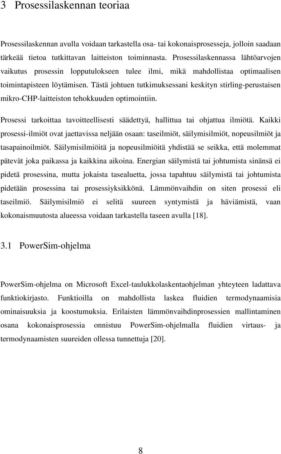 Tästä johtuen tutkimuksessani keskityn stirling-erustaisen mikro-chp-laitteiston tehokkuuden otimointiin. Prosessi tarkoittaa tavoitteellisesti säädettyä, hallittua tai ohjattua ilmiötä.